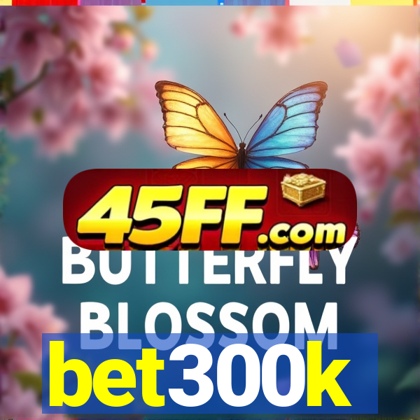 bet300k