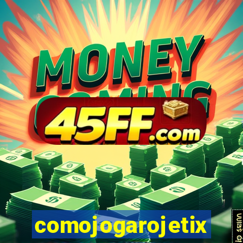 comojogarojetix