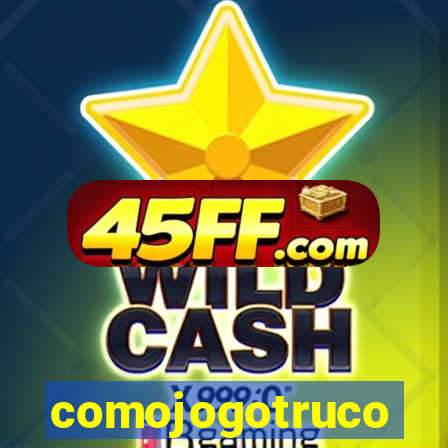 comojogotruco