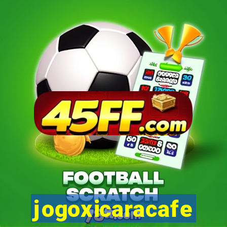 jogoxicaracafe