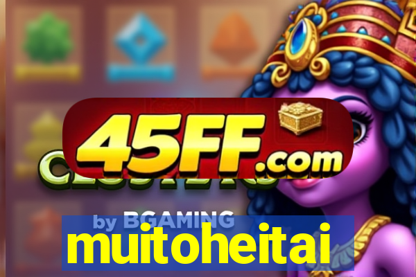 muitoheitai
